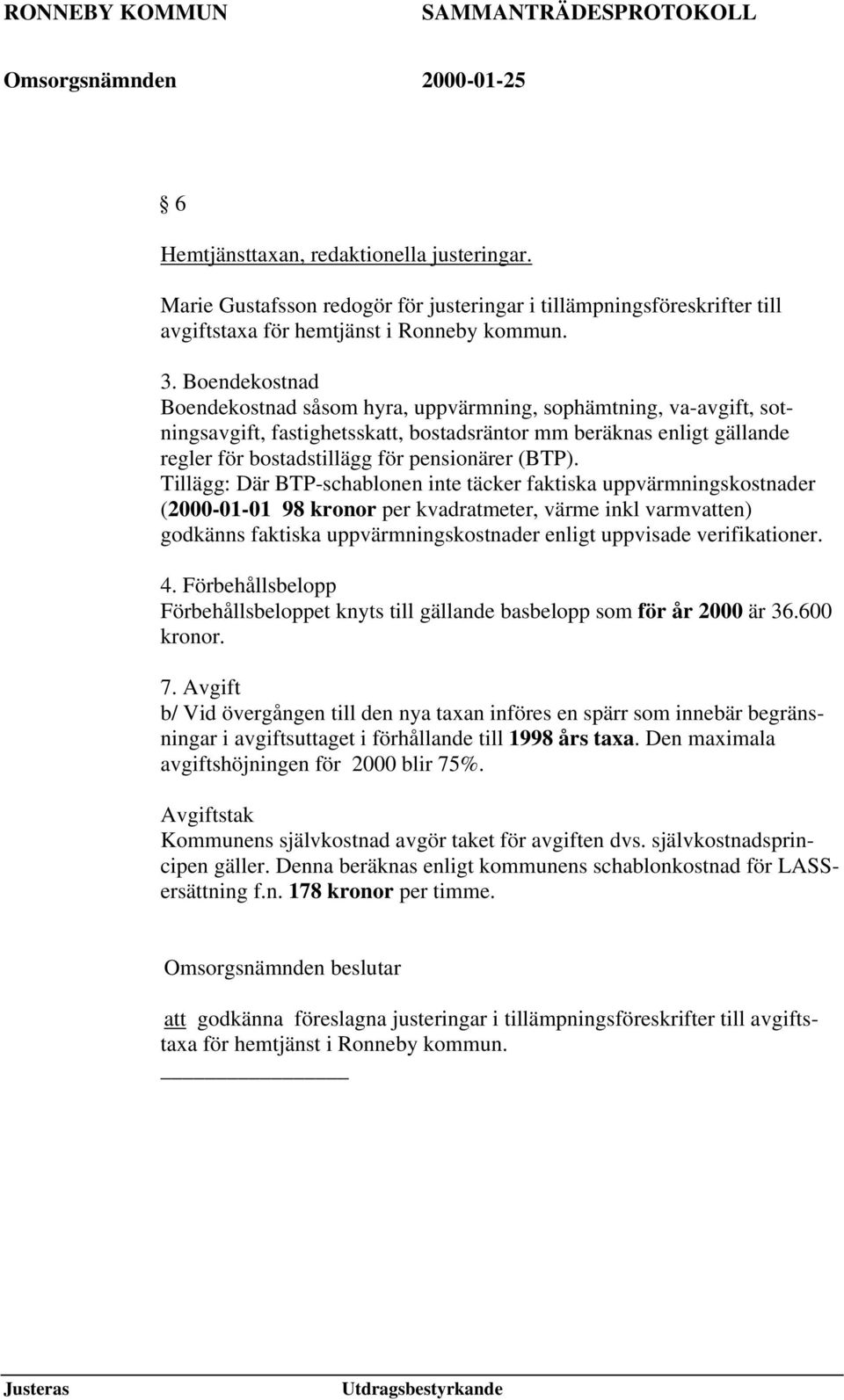 Tillägg: Där BTP-schablonen inte täcker faktiska uppvärmningskostnader (2000-01-01 98 kronor per kvadratmeter, värme inkl varmvatten) godkänns faktiska uppvärmningskostnader enligt uppvisade
