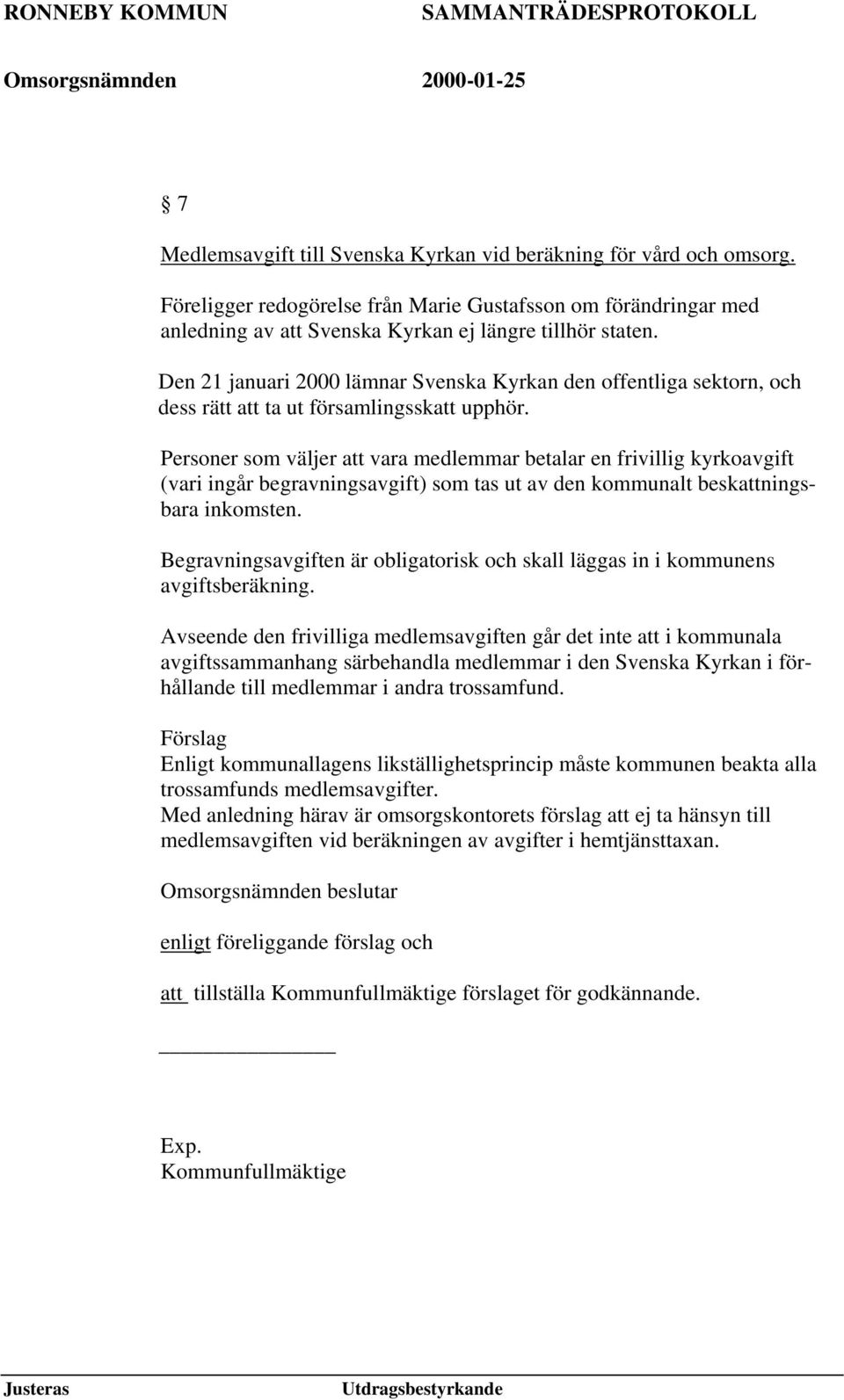 Personer som väljer att vara medlemmar betalar en frivillig kyrkoavgift (vari ingår begravningsavgift) som tas ut av den kommunalt beskattningsbara inkomsten.