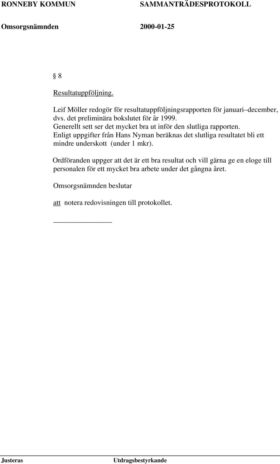 Enligt uppgifter från Hans Nyman beräknas det slutliga resultatet bli ett mindre underskott (under 1 mkr).