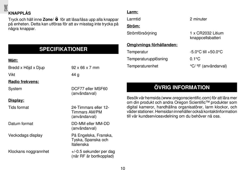 format DD-MM eller MM-DD (användarval) Veckodags display På Engelska, Franska, Tyska, Spanska och Italienska Klockans noggrannhet +/-0.