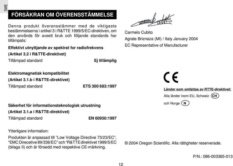 2 i R&TTE-direktivet) Tillämpad standard Ej tillämplig Carmelo Cubito Agrate Briznaza (MI) / Italy January 2004 EC Representative of Manufacturer Elektromagnetisk kompatibilitet (Artikel 3.1.