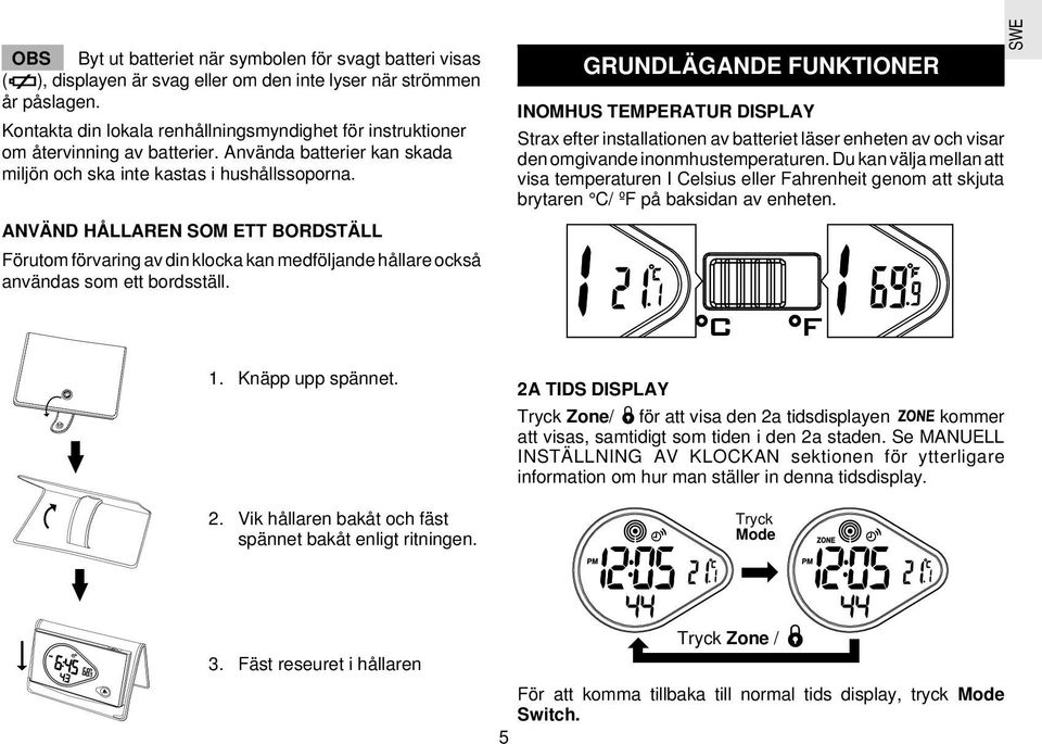 ANVÄND HÅLLAREN SOM ETT BORDSTÄLL Förutom förvaring av din klocka kan medföljande hållare också användas som ett bordsställ.