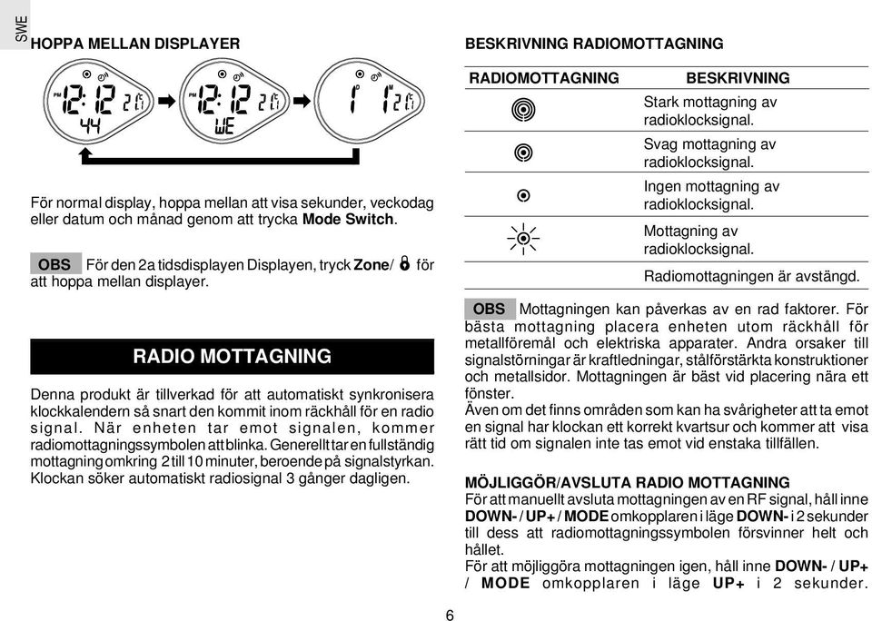 RADIO MOTTAGNING Denna produkt är tillverkad för att automatiskt synkronisera klockkalendern så snart den kommit inom räckhåll för en radio signal.