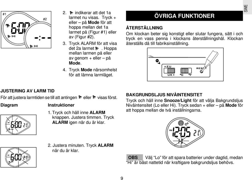 ÖVRIGA FUNKTIONER ÅTERSTÄLLNING Om klockan beter sig konstigt eller slutar fungera, sätt i och tryck en vass penna i klockans återställningshål. Klockan återställs då till fabriksinställning.