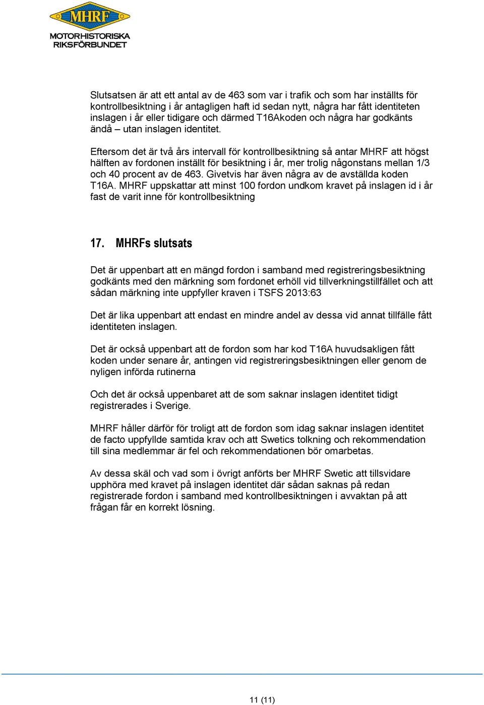 Eftersom det är två års intervall för kontrollbesiktning så antar MHRF att högst hälften av fordonen inställt för besiktning i år, mer trolig någonstans mellan 1/3 och 40 procent av de 463.