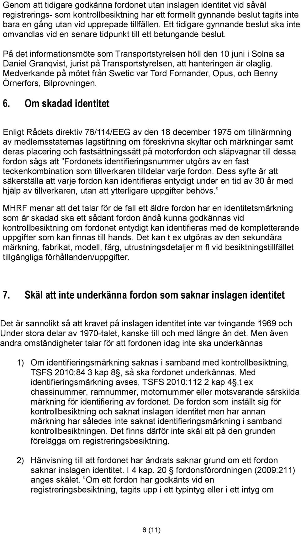 På det informationsmöte som Transportstyrelsen höll den 10 juni i Solna sa Daniel Granqvist, jurist på Transportstyrelsen, att hanteringen är olaglig.