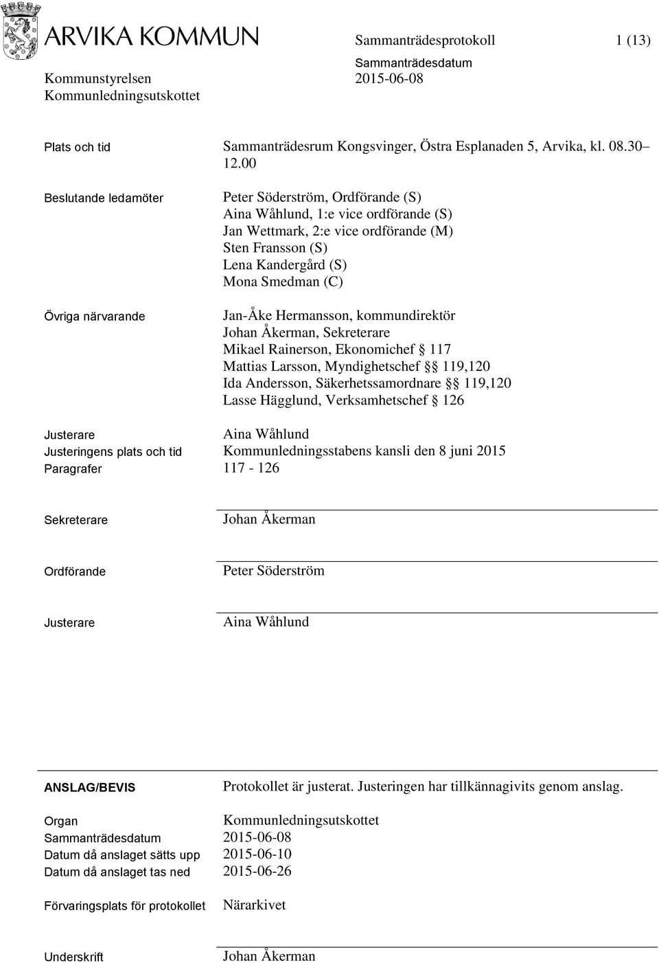 Smedman (C) Jan-Åke Hermansson, kommundirektör Johan Åkerman, Sekreterare Mikael Rainerson, Ekonomichef 117 Mattias Larsson, Myndighetschef 119,120 Ida Andersson, Säkerhetssamordnare 119,120 Lasse