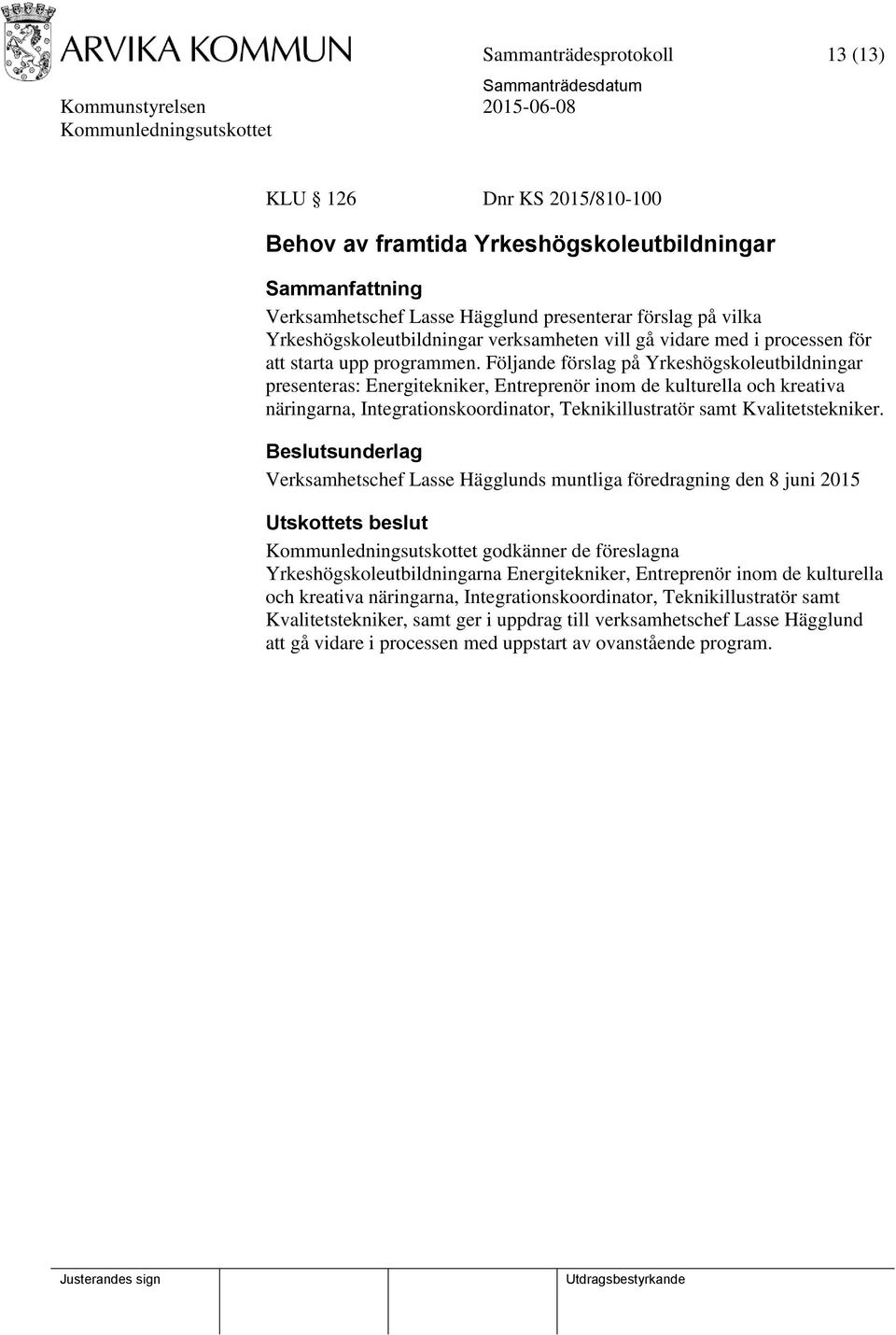 Följande förslag på Yrkeshögskoleutbildningar presenteras: Energitekniker, Entreprenör inom de kulturella och kreativa näringarna, Integrationskoordinator, Teknikillustratör samt Kvalitetstekniker.