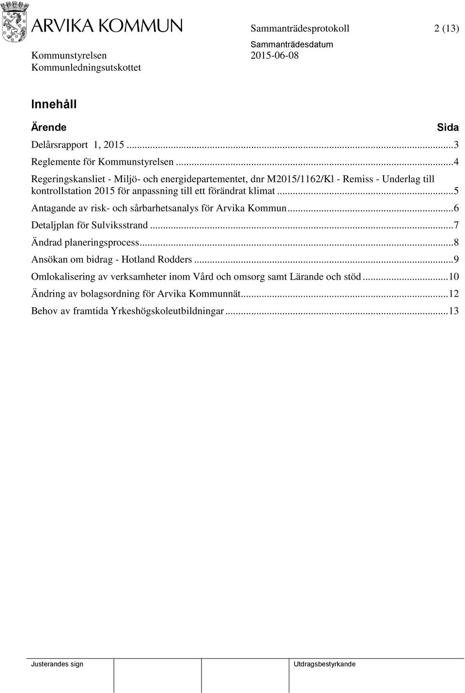 klimat... 5 Antagande av risk- och sårbarhetsanalys för Arvika Kommun... 6 Detaljplan för Sulviksstrand... 7 Ändrad planeringsprocess.