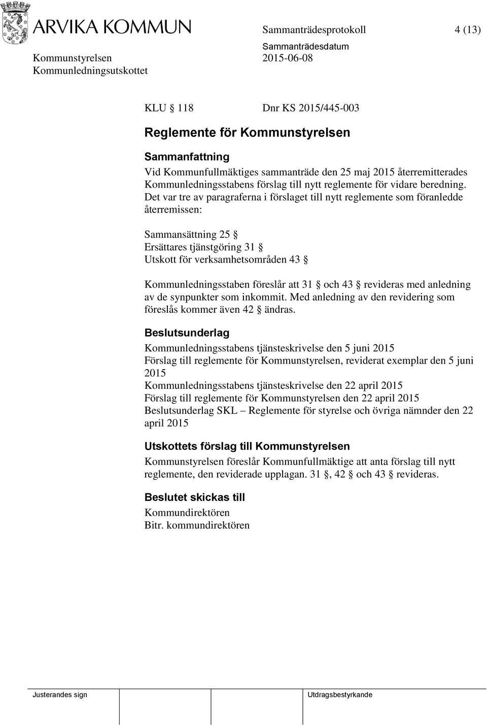 Det var tre av paragraferna i förslaget till nytt reglemente som föranledde återremissen: Sammansättning 25 Ersättares tjänstgöring 31 Utskott för verksamhetsområden 43 Kommunledningsstaben föreslår