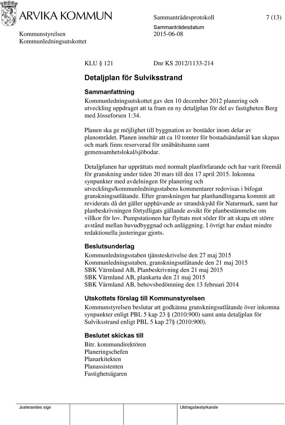 Planen innebär att ca 10 tomter för bostadsändamål kan skapas och mark finns reserverad för småbåtshamn samt gemensamhetslokal/sjöbodar.