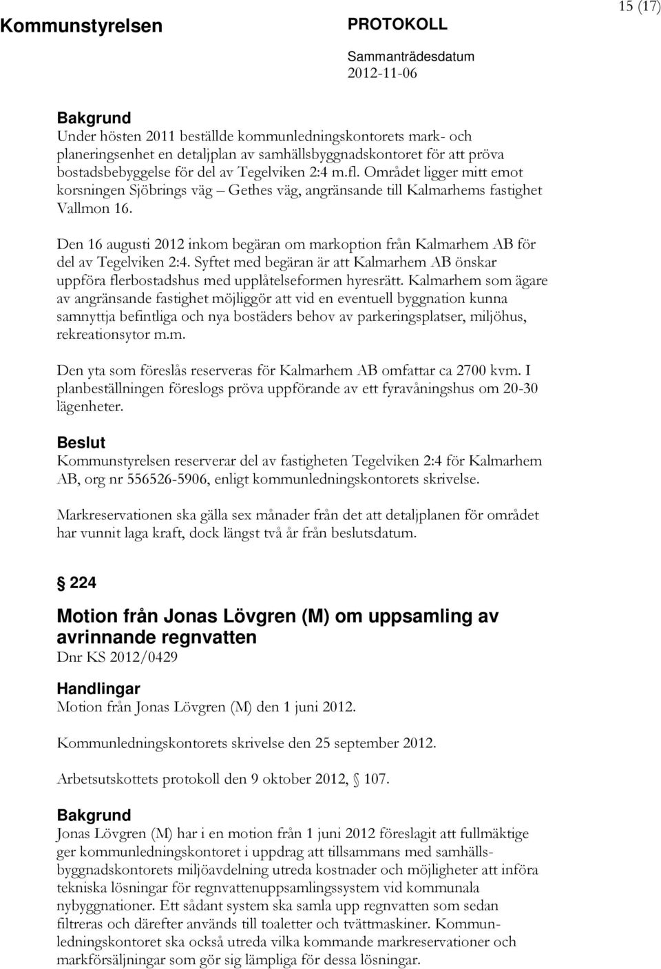 Den 16 augusti 2012 inkom begäran om markoption från Kalmarhem AB för del av Tegelviken 2:4. Syftet med begäran är att Kalmarhem AB önskar uppföra flerbostadshus med upplåtelseformen hyresrätt.