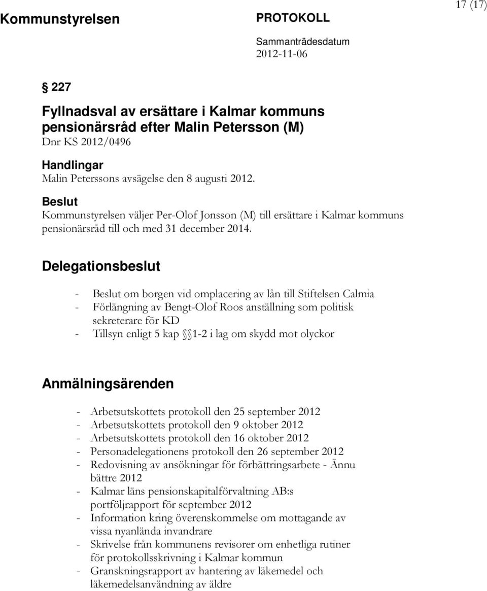 Delegationsbeslut - om borgen vid omplacering av lån till Stiftelsen Calmia - Förlängning av Bengt-Olof Roos anställning som politisk sekreterare för KD - Tillsyn enligt 5 kap 1-2 i lag om skydd mot