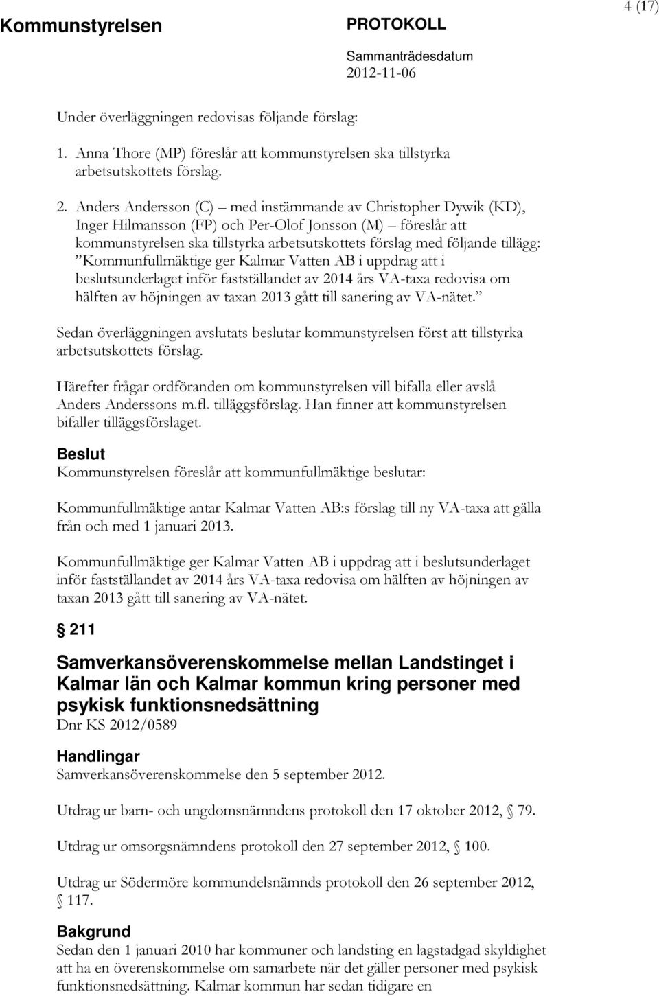 tillägg: Kommunfullmäktige ger Kalmar Vatten AB i uppdrag att i beslutsunderlaget inför fastställandet av 2014 års VA-taxa redovisa om hälften av höjningen av taxan 2013 gått till sanering av