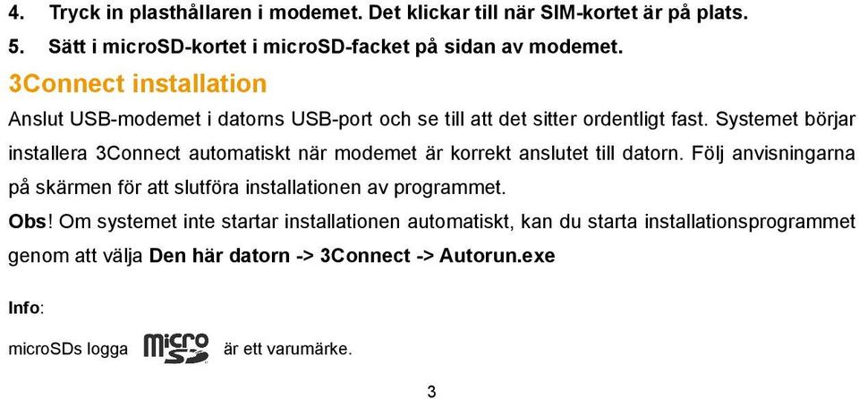 Systemet börjar installera 3Connect automatiskt när modemet är korrekt anslutet till datorn.