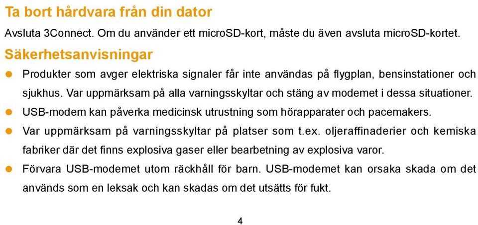 Var uppmärksam på alla varningsskyltar och stäng av modemet i dessa situationer. USB-modem kan påverka medicinsk utrustning som hörapparater och pacemakers.