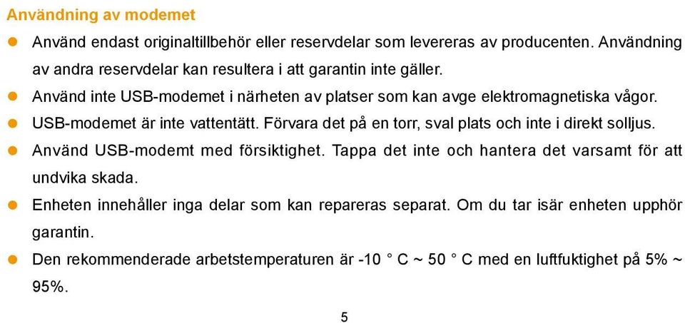 USB-modemet är inte vattentätt. Förvara det på en torr, sval plats och inte i direkt solljus. Använd USB-modemt med försiktighet.