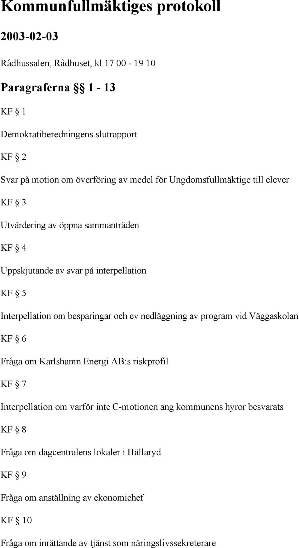 besparingar och ev nedläggning av program vid Väggaskolan KF 6 Fråga om Karlshamn Energi AB:s riskprofil KF 7 Interpellation om varför inte C-motionen ang