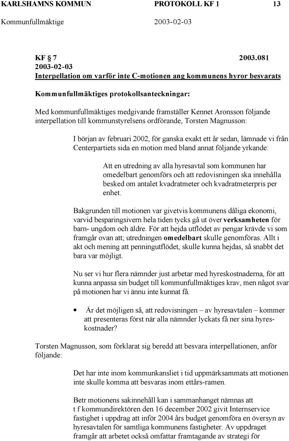 interpellation till kommunstyrelsens ordförande, Torsten Magnusson: I början av februari 2002, för ganska exakt ett år sedan, lämnade vi från Centerpartiets sida en motion med bland annat följande