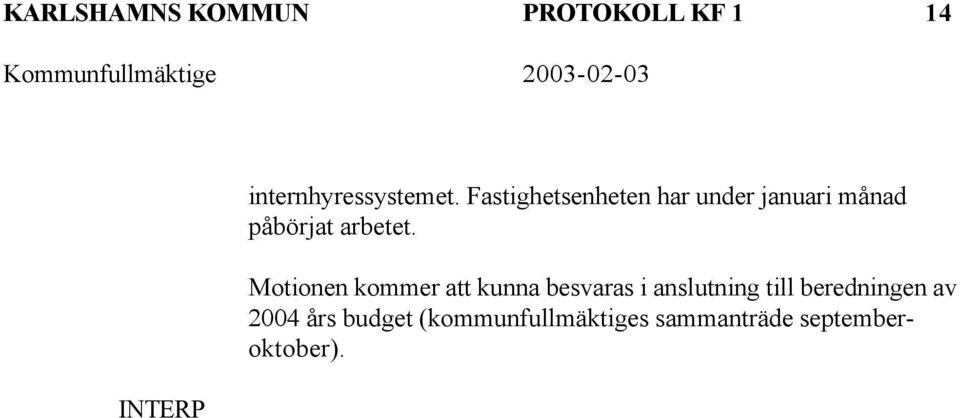 Motionen kommer att kunna besvaras i anslutning till beredningen