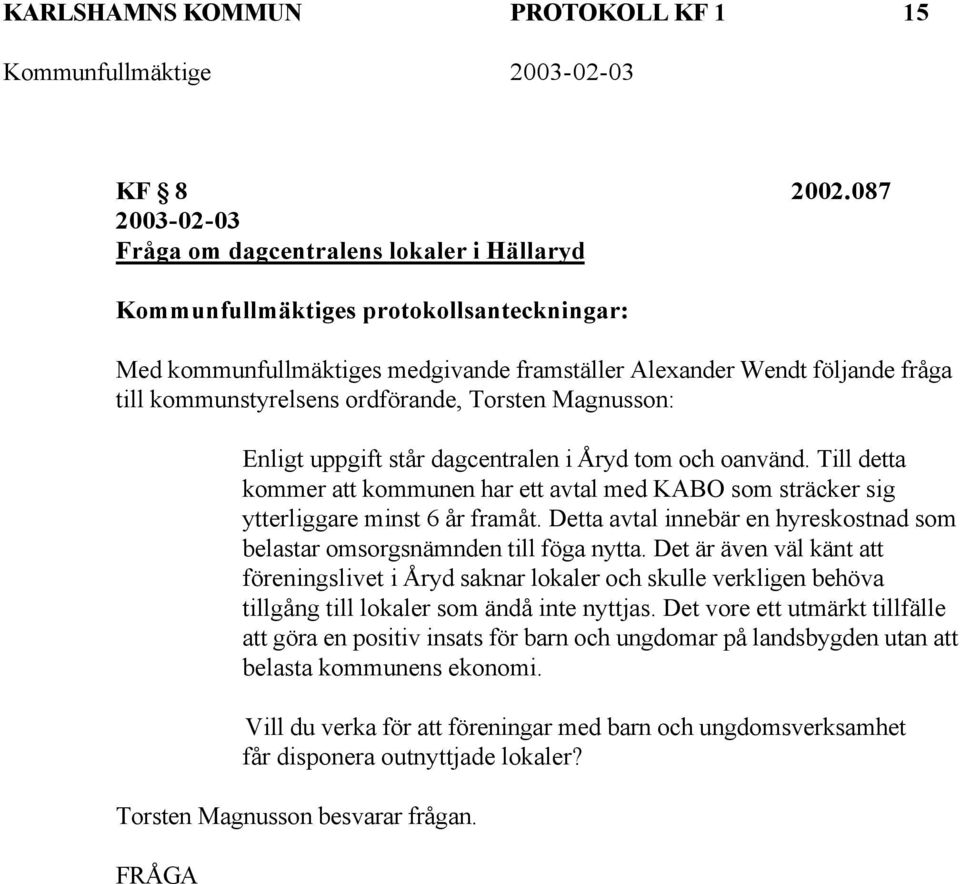 ordförande, Torsten Magnusson: Enligt uppgift står dagcentralen i Åryd tom och oanvänd. Till detta kommer att kommunen har ett avtal med KABO som sträcker sig ytterliggare minst 6 år framåt.