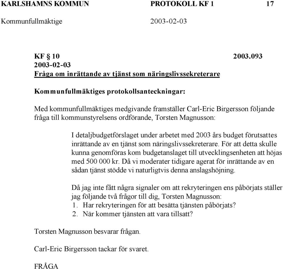 till kommunstyrelsens ordförande, Torsten Magnusson: I detaljbudgetförslaget under arbetet med 2003 års budget förutsattes inrättande av en tjänst som näringslivssekreterare.