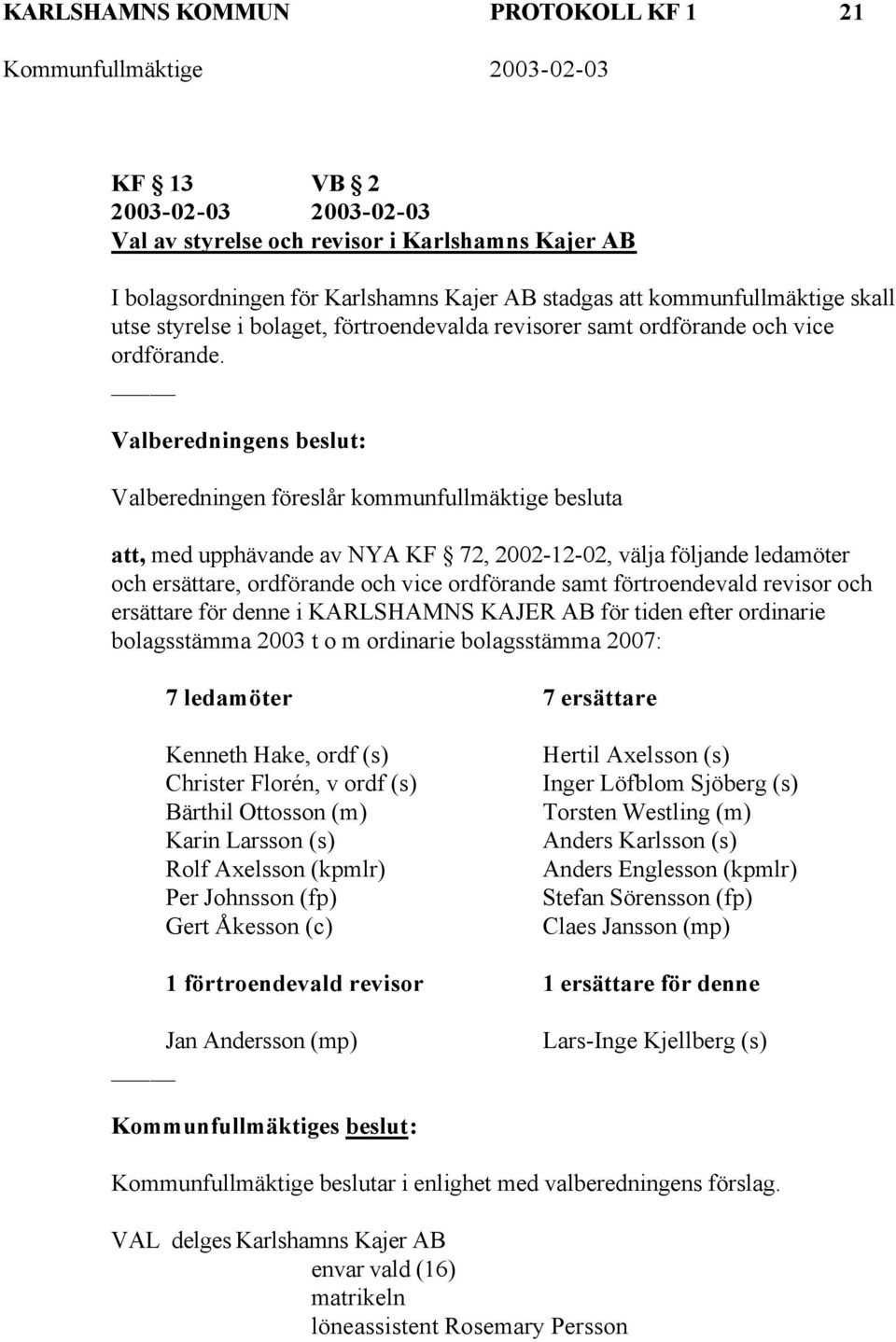 Valberedningens beslut: Valberedningen föreslår kommunfullmäktige besluta att, med upphävande av NYA KF 72, 2002-12-02, välja följande ledamöter och ersättare, ordförande och vice ordförande samt