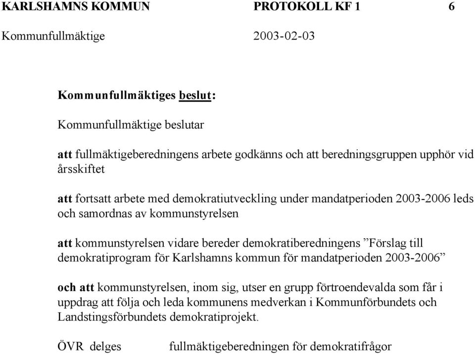 demokratiberedningens Förslag till demokratiprogram för Karlshamns kommun för mandatperioden 2003-2006 och att kommunstyrelsen, inom sig, utser en grupp