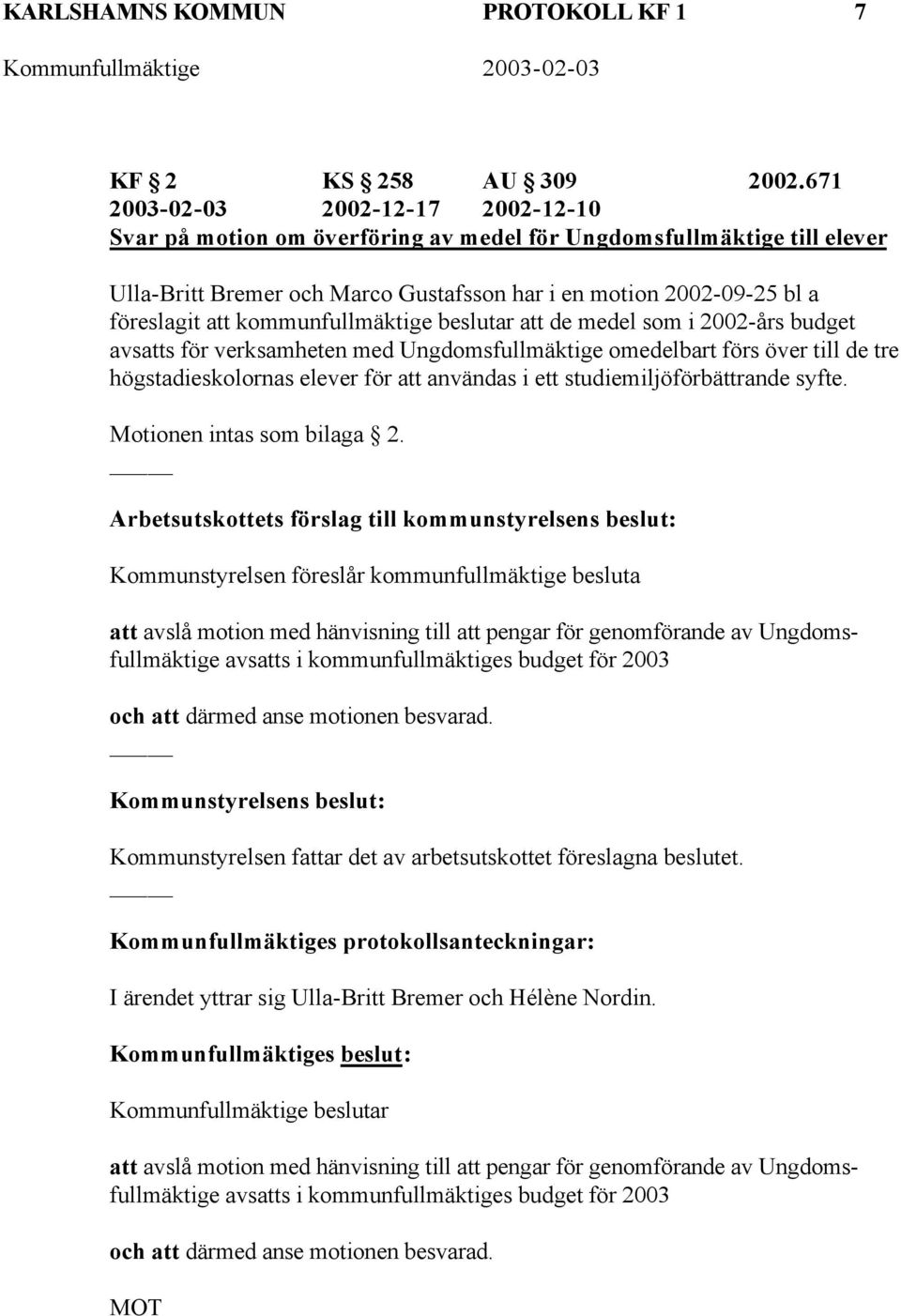 kommunfullmäktige beslutar att de medel som i 2002-års budget avsatts för verksamheten med Ungdomsfullmäktige omedelbart förs över till de tre högstadieskolornas elever för att användas i ett