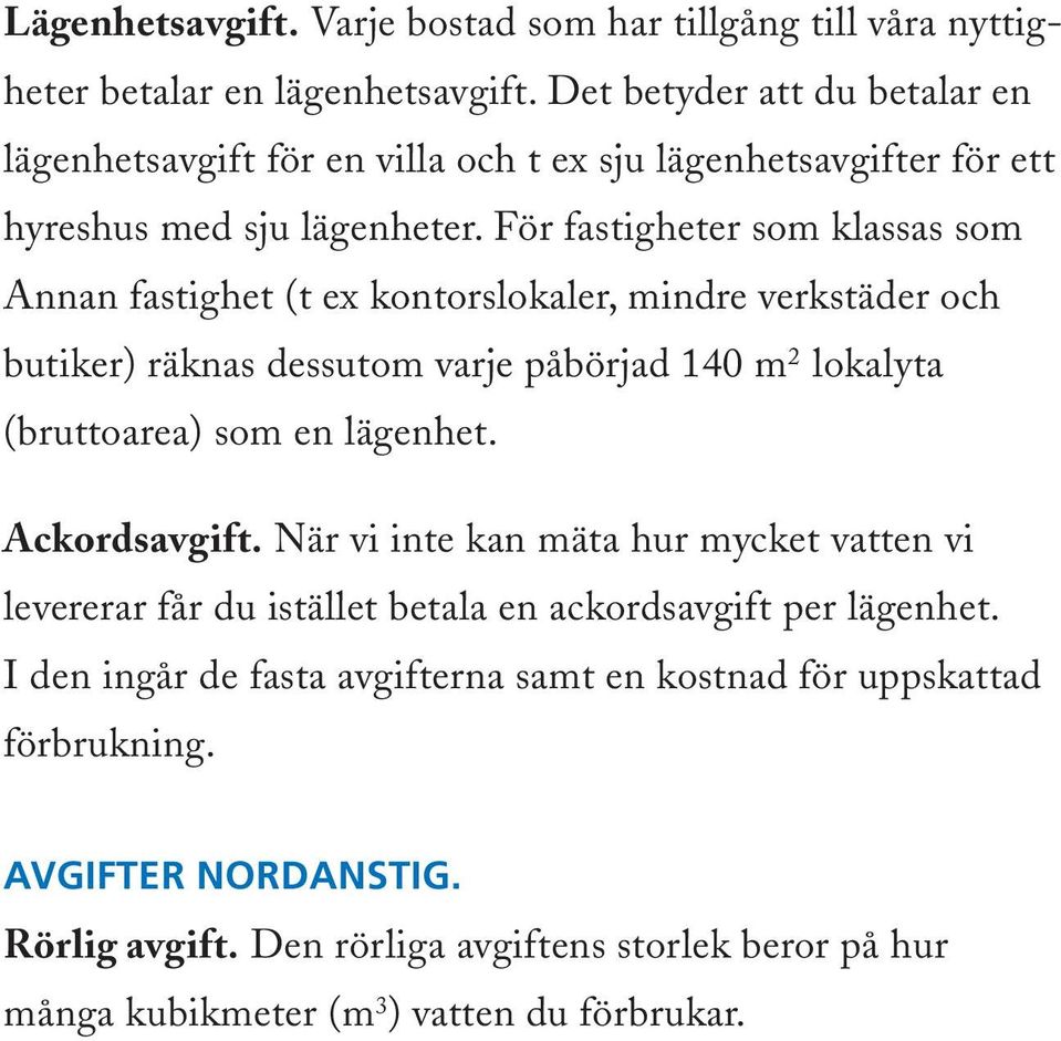 För fastigheter som klassas som Annan fastighet (t ex kontorslokaler, mindre verkstäder och butiker) räknas dessutom varje påbörjad 140 m 2 lokalyta (bruttoarea) som en lägenhet.