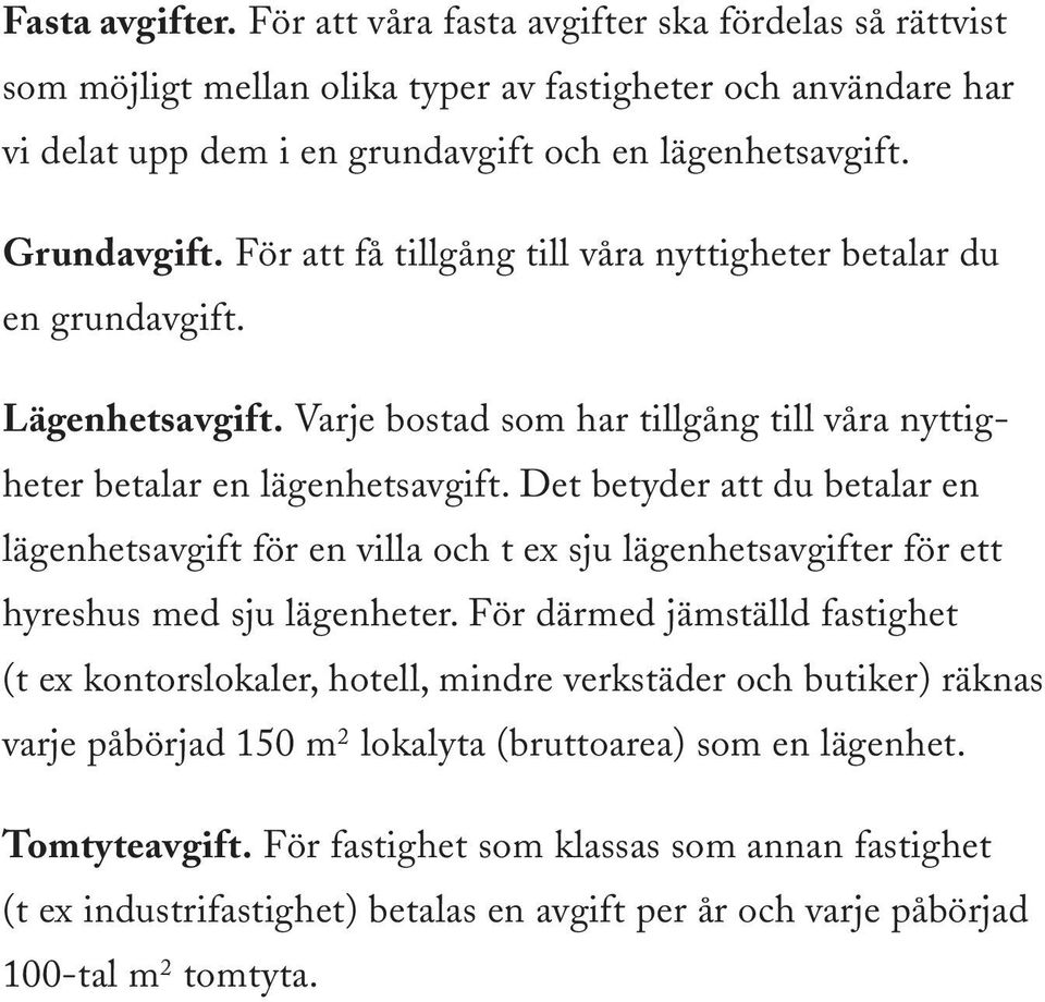 Det betyder att du betalar en lägenhetsavgift för en villa och t ex sju lägenhetsavgifter för ett hyreshus med sju lägenheter.