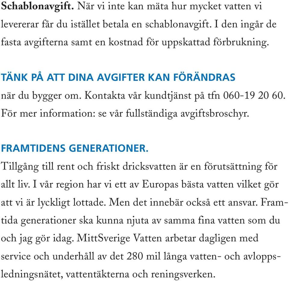 Tillgång till rent och friskt dricksvatten är en förutsättning för allt liv. I vår region har vi ett av Europas bästa vatten vilket gör att vi är lyckligt lottade. Men det innebär också ett ansvar.