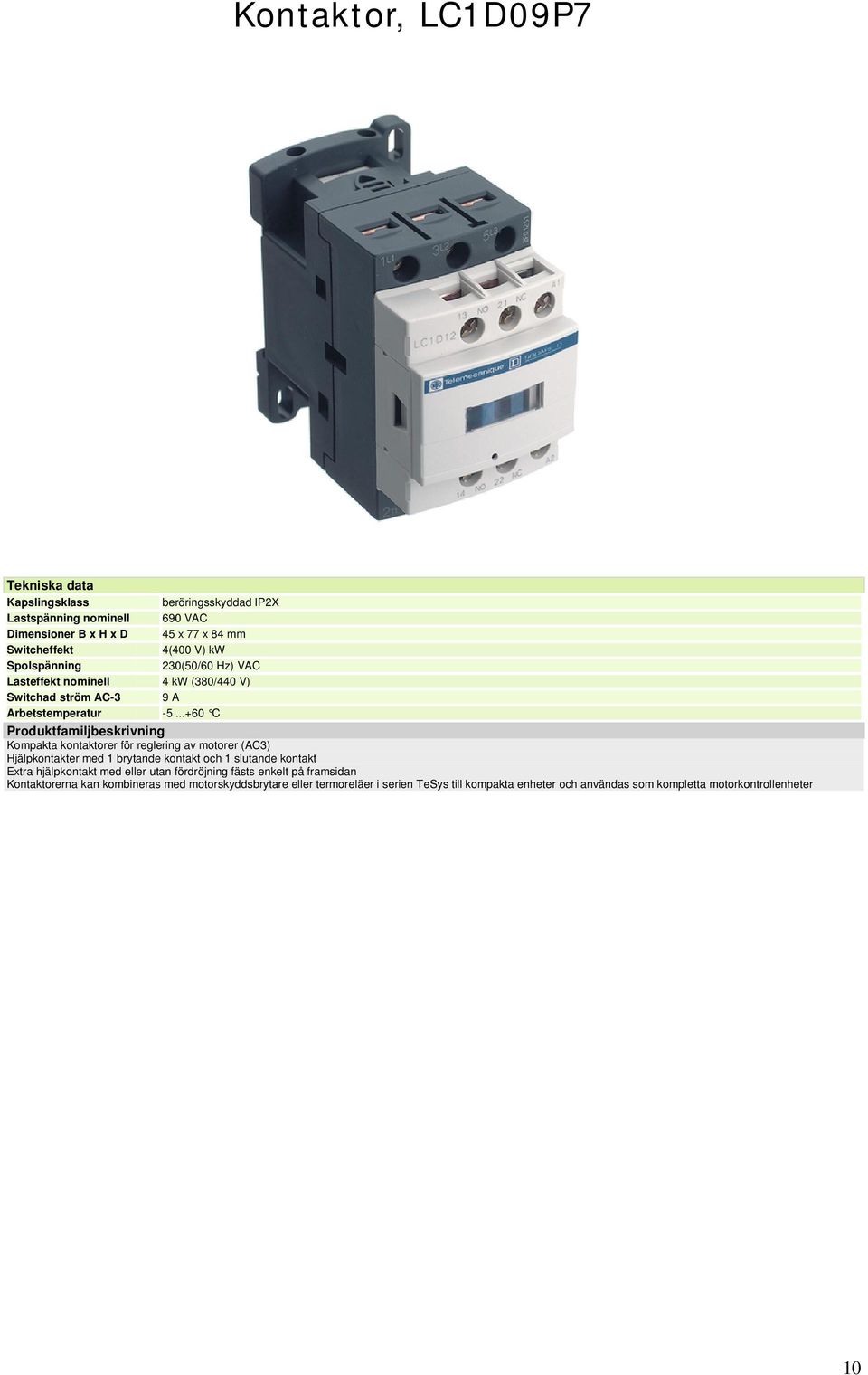 ..+60 C Produktfamiljbeskrivning Kompakta kontaktorer för reglering av motorer (AC3) Hjälpkontakter med 1 brytande kontakt och 1 slutande kontakt Extra