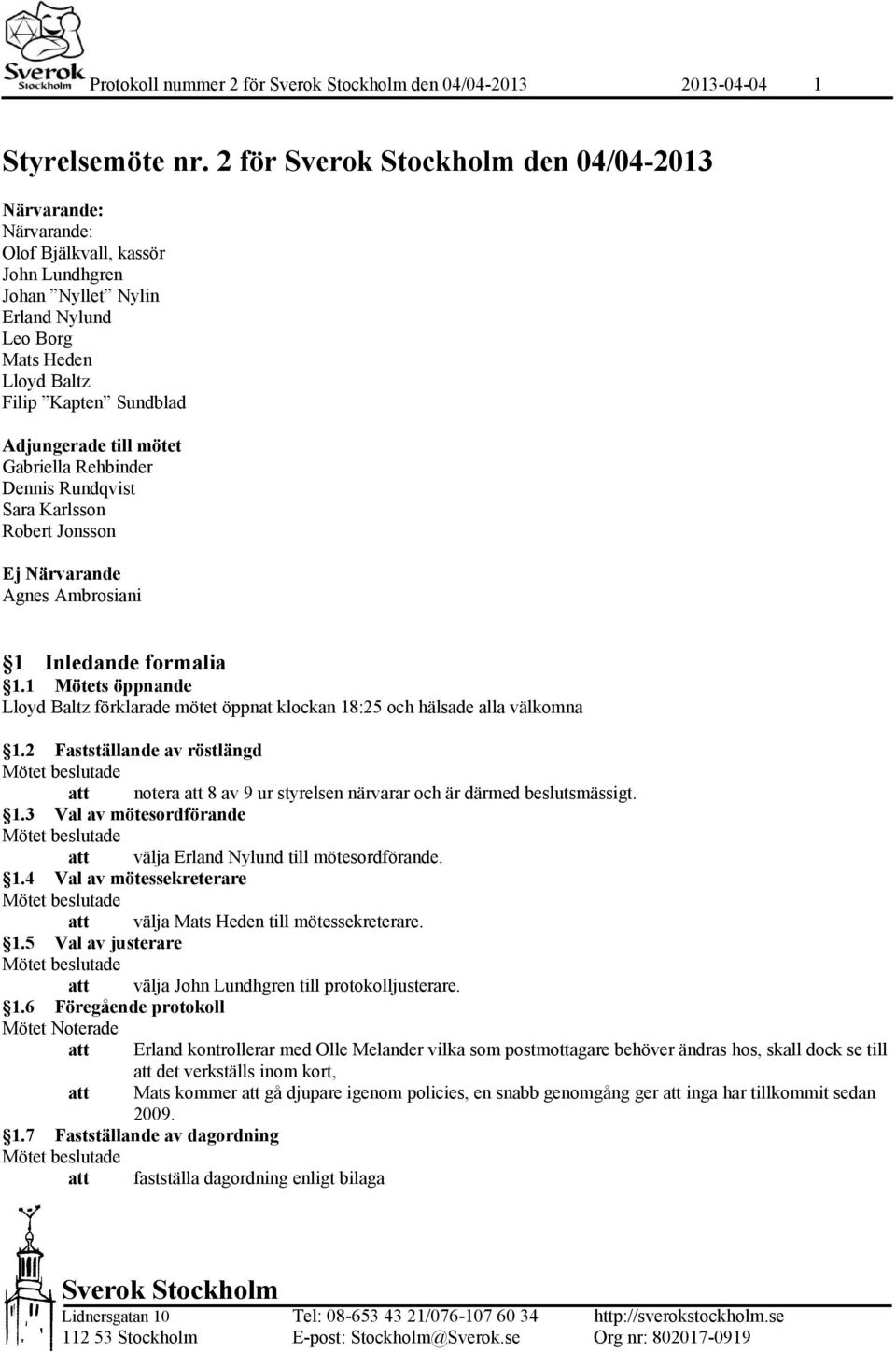 Gabriella Rehbinder Dennis Rundqvist Sara Karlsson Robert Jonsson Ej Närvarande Agnes Ambrosiani 1 Inledande formalia 1.