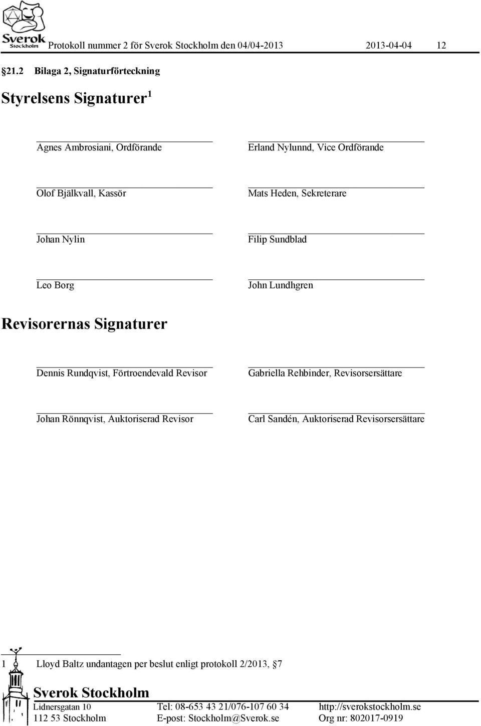 Bjälkvall, Kassör Mats Heden, Sekreterare Johan Nylin Filip Sundblad Leo Borg John Lundhgren Revisorernas Signaturer Dennis
