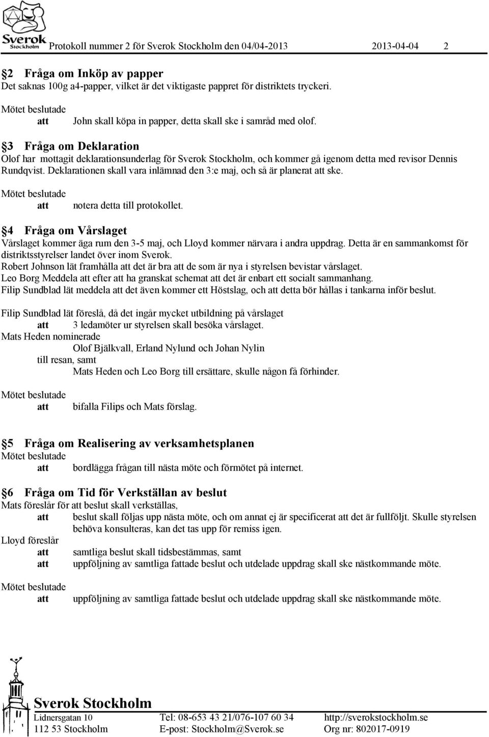 Deklarationen skall vara inlämnad den 3:e maj, och så är planerat ske. notera detta till protokollet.