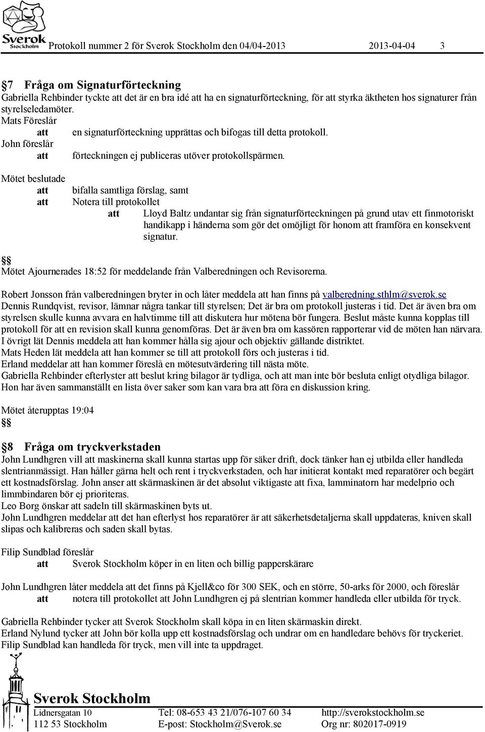 bifalla samtliga förslag, samt Notera till protokollet Lloyd Baltz undantar sig från signaturförteckningen på grund utav ett finmotoriskt handikapp i händerna som gör det omöjligt för honom framföra