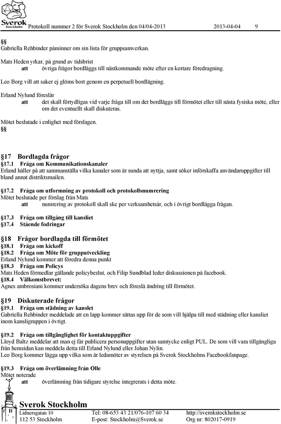 Erland Nylund föreslår det skall förtydligas vid varje fråga till om det bordläggs till förmötet eller till nästa fysiska möte, eller om det eventuellt skall diskuteras. i enlighet med förslagen.