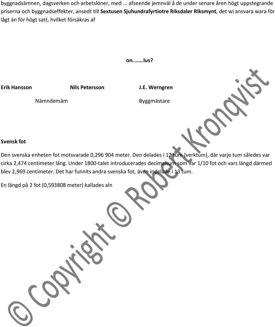 lågt än för högt satt, hvilket försäkras af on...lus? Erik Hansson Nils Petersson J.E. Werngren Nämndemäm Byggmästare Svensk fot Den svenska enheten fot motsvarade 0,296 904 meter.