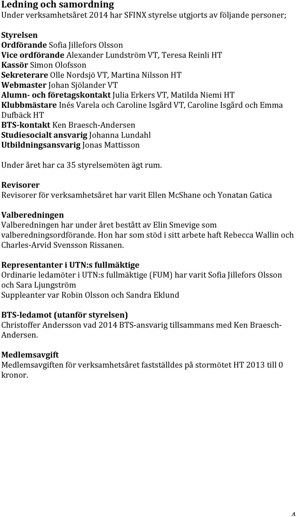 Caroline Isgård VT, Caroline Isgård och Emma Dufbäck HT BTS- kontakt Ken Braesch- Andersen Studiesocialt ansvarig Johanna Lundahl Utbildningsansvarig Jonas Mattisson Under året har ca 35