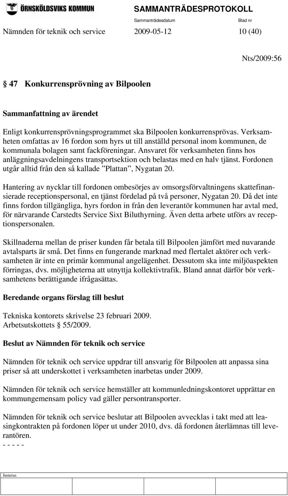 Ansvaret för verksamheten finns hos anläggningsavdelningens transportsektion och belastas med en halv tjänst. Fordonen utgår alltid från den så kallade Plattan, Nygatan 20.