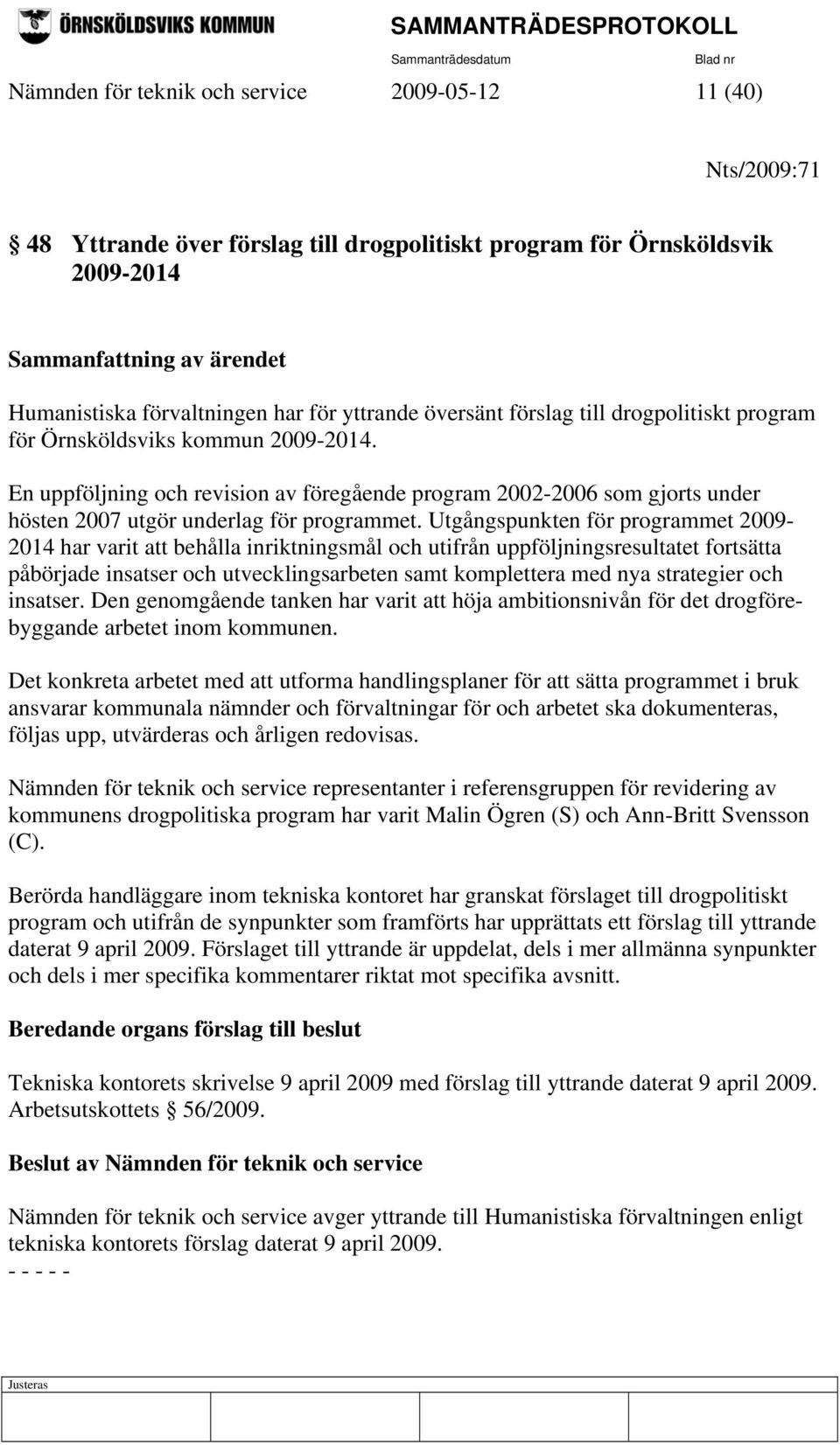 En uppföljning och revision av föregående program 2002-2006 som gjorts under hösten 2007 utgör underlag för programmet.