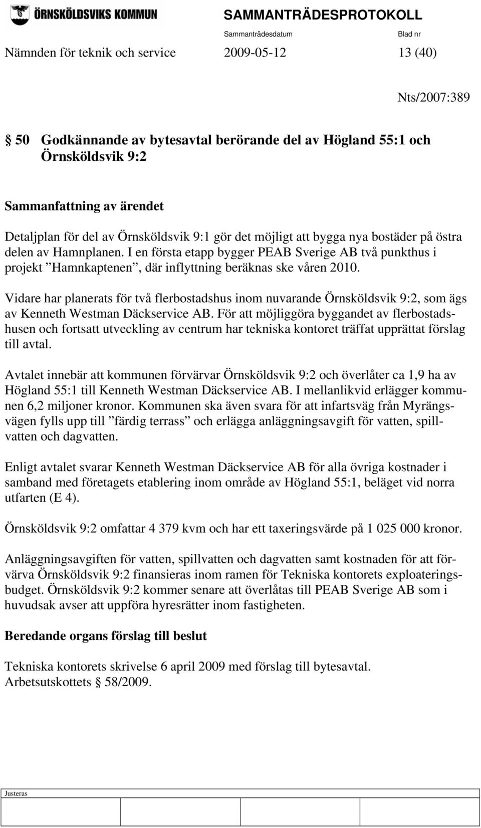 I en första etapp bygger PEAB Sverige AB två punkthus i projekt Hamnkaptenen, där inflyttning beräknas ske våren 2010.