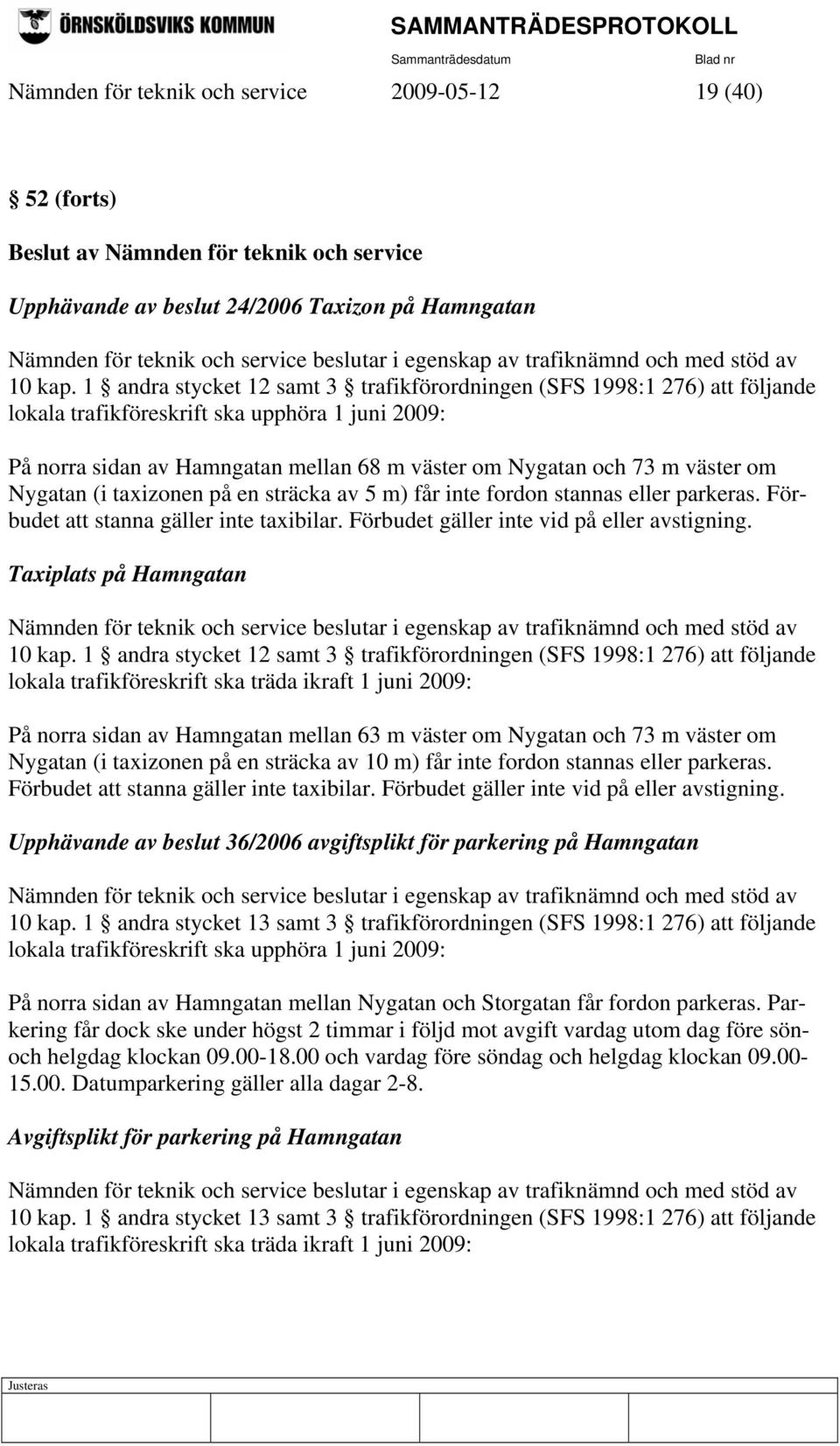 om Nygatan (i taxizonen på en sträcka av 5 m) får inte fordon stannas eller parkeras. Förbudet att stanna gäller inte taxibilar. Förbudet gäller inte vid på eller avstigning.