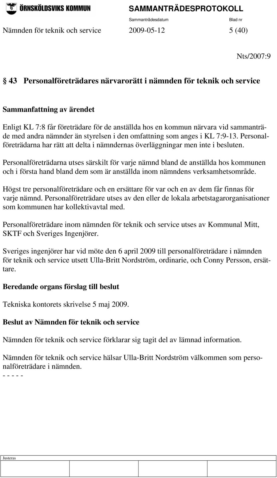Personalföreträdarna har rätt att delta i nämndernas överläggningar men inte i besluten.