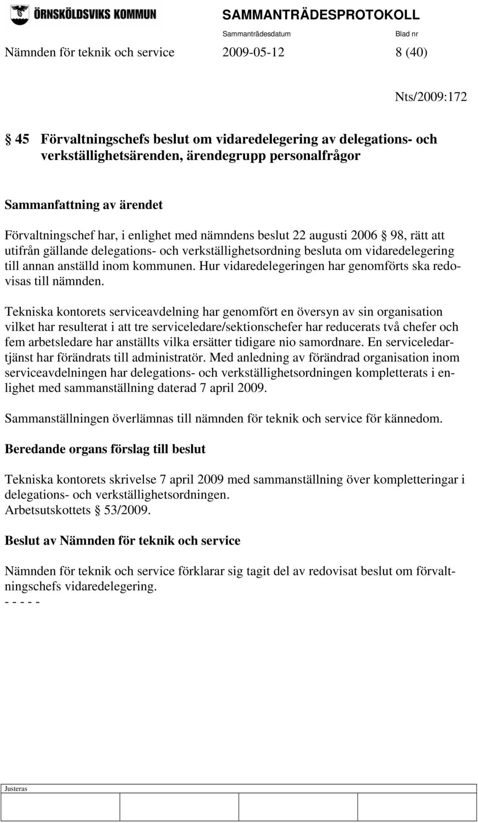 kommunen. Hur vidaredelegeringen har genomförts ska redovisas till nämnden.