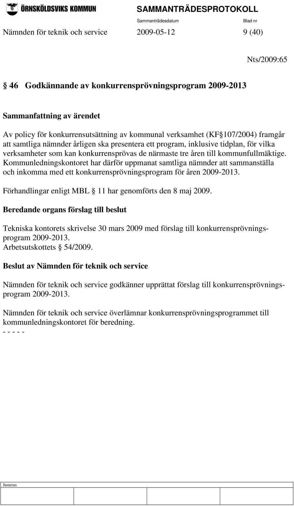 Kommunledningskontoret har därför uppmanat samtliga nämnder att sammanställa och inkomma med ett konkurrensprövningsprogram för åren 2009-2013.