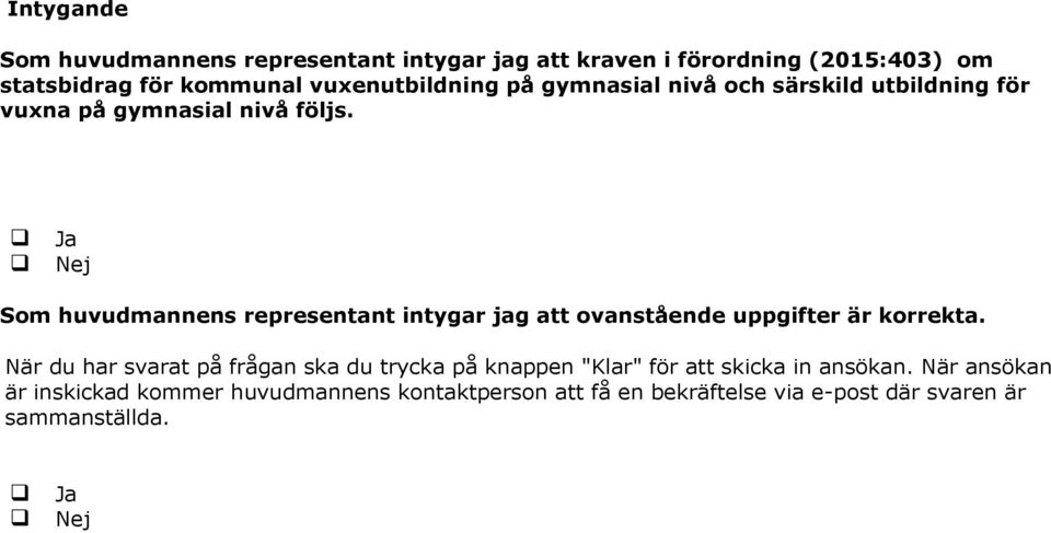 Ja Nej Som huvudmannens representant intygar jag att ovanstående uppgifter är korrekta.