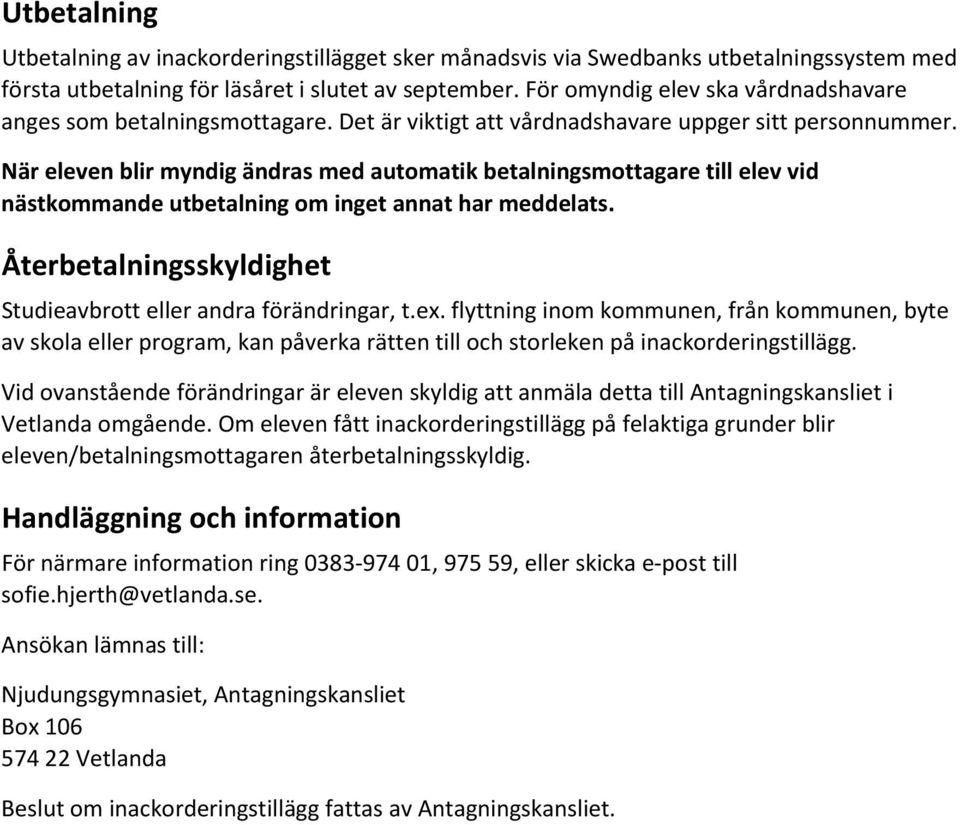 När eleven blir myndig ändras med automatik betalningsmottagare till elev vid nästkommande utbetalning om inget annat har meddelats. Återbetalningsskyldighet Studieavbrott eller andra förändringar, t.