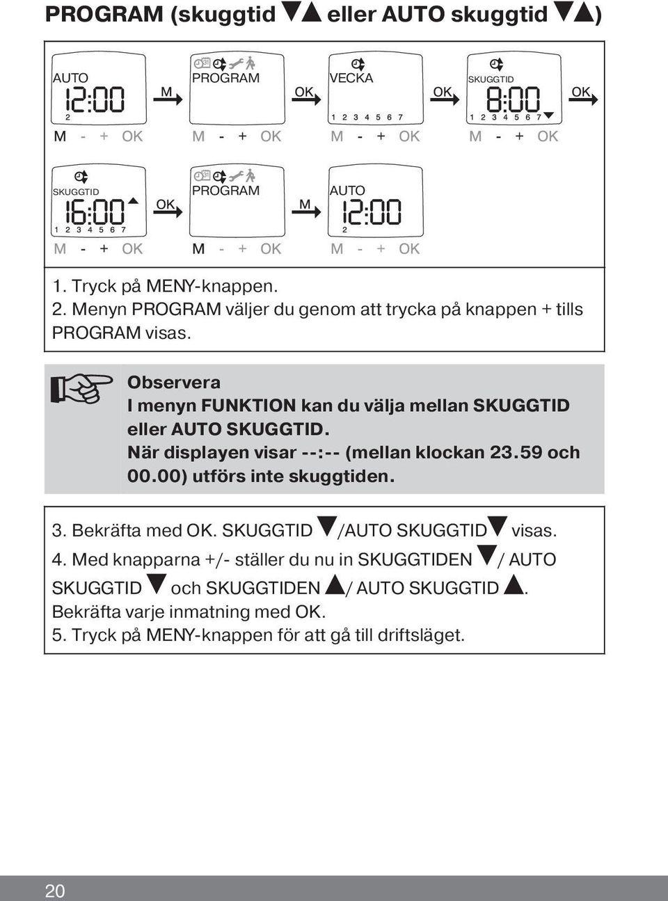 Observera I menyn FUNKTION kan du välja mellan SKUGGTID eller AUTO SKUGGTID. När displayen visar --:-- (mellan klockan 23.59 och 00.